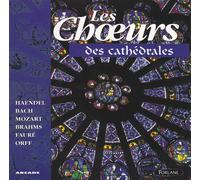 Les Choeurs Des Cathedrales : Haendel, Bach, Mozart, Brahms, Faure, Orff