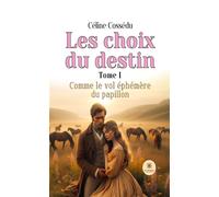 Les choix du destin Tome I : Comme le vol éphémère du papillon - Céline Cossédu - Le Lys Bleu - broché - Roman