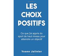 Les choix positifs: Ce que j'ai appris du sport de haut niveau pour atteindre mes objectifs