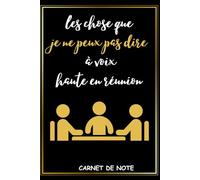 les chose que je ne peux pas dire à voix haute en réunion: Carnet de notes ligné bureau business, cadeau pour collègues de bureau ou de travail , ... entre Amis , 100 Pages Avec Papier Ligné