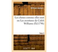 Les choses comme elles sont ou Les aventures de Caleb Williams. Tome 3 - William Godwin - Hachette Bnf - broché - Livre