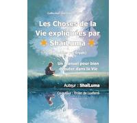 Les Choses de la Vie expliquée par ShaïLuma: Un manuel pour bien débuter dans la Vie
