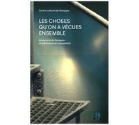 Les Choses Qu'on A Vécues Ensemble - La Sucrerie De Genappe, Un Patrimoine En Mouvement