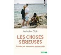 Les Choses sérieuses Enquête sur les amours adolescentes - Isabelle Clair - Points - Poche - Essai