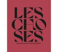 Les choses. Une histoire de la nature morte Laurence Bertrand-Dorléac (Auteur)