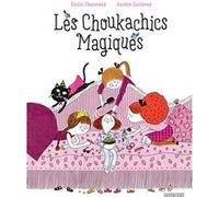Les Choukachics Magiques Emilie Chazerand (Auteur), Aurélie Guillerey (Illustration)