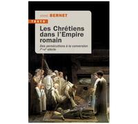 Les Chrétiens Dans L'empire Romain - Des Persécutions À La Conversion Ier-Ive Siècle
