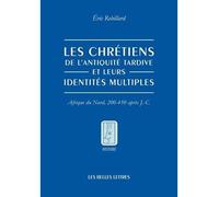 Les Chrétiens de l'Antiquité tardive et leurs identités multiples Afrique du Nord, 200-450 après J.-C. - Eric Rebillard - Belles Lettres - broché - Livre