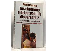 Les chrétiens de l'Orient vont-ils disparaître ? : Entre souffrance et espérance