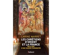 Les chrétiens d'Orient et la France: mille ans d'une passion tourmentée