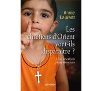 Les chrétiens d'Orient vont-ils disparaitre? une vocation pour toujours (nouvelle édition) Annie Laurent (Auteur), Jean-Baptiste Sleiman (Auteur)