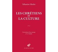 Les Chrétiens et la culture Conversion d'un concept (Ier-VIe siècle) - Sébastien Morlet - Belles Lettres - broché - Essai