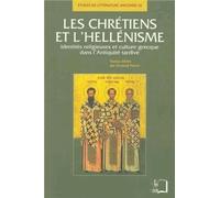 Les Chrétiens Et L'hellénisme - Identités Religieuses Et Culture Grecque Dans L'antiquité Tardive