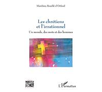 Les chrétiens et l'irrationnel Un monde, des mots et des hommes - Matthieu Rouillé d'Orfeuil - L'harmattan - broché - Essai
