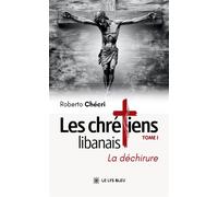 Les chrétiens libanais Tome I : La déchirure - Roberto Chécri - Le Lys Bleu - broché - Roman