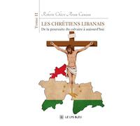 Les chrétiens libanais: Tome II : De la poursuite du calvaire à aujourd'hui