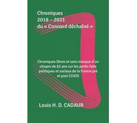 Les chroniques 2018 - 2021 du « Connard déchaîné »: Chroniques libres et sans masque d’un citoyen de 82 ans sur les petits faits politiques et sociaux de la France pré et post COVID