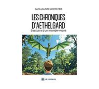 Les chroniques d'Aethelgard Bestiaire d'un monde vivant - Guillaume Griffefer - Le Lys Bleu - broché - Roman