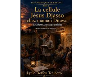 Les Chroniques de Banco 2: La cellule Jésus Djasso chez maman Ditawa : La liberté sans responsabilité