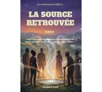 Les Chroniques de Kôrô-Si - Tome 8 : La Source Retrouvée: Le dernier voyage, la source du fleuve, un cercle enfin refermé le tome final d'une saga complète en huit volumes