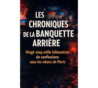 LES CHRONIQUES DE LA BANQUETTE ARRIÈRE: Vingt-cinq mille kilomètres de confessions sous les néons de Paris