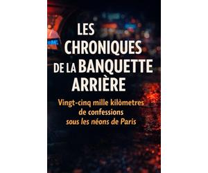 LES CHRONIQUES DE LA BANQUETTE ARRIÈRE: Vingt-cinq mille kilomètres de confessions sous les néons de Paris