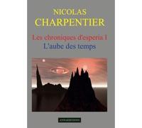 Les chroniques d'Esperia Tome 1 L'aube des temps - Nicolas Charpentier - Annaeditions - broché - Roman