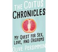 Les chroniques du coït : Ma quête du sexe, de l'amour et des orgasmes