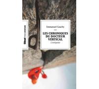 Les Chroniques Du Docteur Vertical - L'intégrale - Frisson Fatal - Morte Et Blanche - Silence Glacial - Urgence Vitale