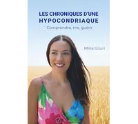 Les chroniques d'une hypocondriaque: Comprendre, rire, guérir