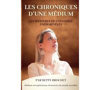 Les chroniques d'une médium: Les mystères de l'invisible enfin révélés