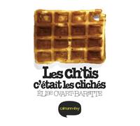 Les ch'tis c'était les clichés - ELISE OVART-BARATTE - Calmann-Levy - broché - Essai