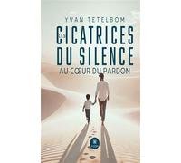 Les cicatrices du silence Au coeur du pardon - Yvan Tetelbom - Le Lys Bleu - broché - Essai