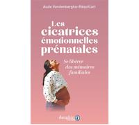 Les cicatrices émotionnelles prénatales Se libérer des mémoires familiales - Aude Vandenberghe-Réquillart - Dauphin Editions Du - broché - Guide