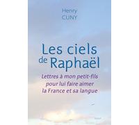 Les Ciels De Raphaël - Lettres À Mon Petit-Fils Pour Lui Faire Aimer La France Et Sa Langue