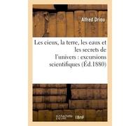 Les cieux, la terre, les eaux et les secrets de l'univers : excursions scientifiques - Alfred Driou - Hachette Bnf - broché - Livre