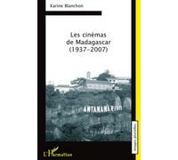 Les cinémas de Madagascar 1937-2007 - Karine Blanchon - L'harmattan - broché - Guide