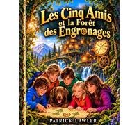 Les Cinq Amis et la Forêt des Engrenages: Une aventure magique pleine de mystères, d’amitié et de secrets à découvrir