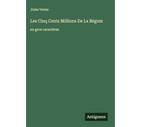 Les Cinq Cents Millions De La Bégum: en gros caractères