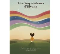 Les cinq couleurs d'Elyana: Cinq histoires pour apprivoiser ses émotions