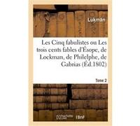 Les Cinq fabulistes. Tome 2 Luk m n (Auteur), Flavius Avianus (Auteur), Isaac de Benserade (Auteur), Ignace (Auteur), Francesco Filelfo (Auteur), Ésope, Aesop (Auteur), Jean-Baptiste Morvan de Bellega