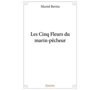 Les Cinq Fleurs du marin-pêcheur - Muriel Bertin - Edilivre-Aparis - broché - Roman