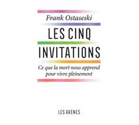 Les Cinq invitations - Ce que la mort nous apprend pour vive pleinement - Franck Ostaseski - Les Arenes Eds - broché - Guide