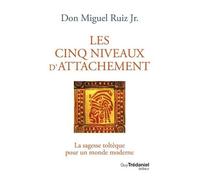 Les Cinq Niveaux D'attachement - La Sagesse Toltèque Pour Un Monde Moderne