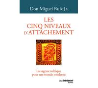 Les cinq niveaux d'attachement - La sagesse toltèque pour un monde moderne - Miguel Ruiz Jr. - Tredaniel La Maisnie - Poche - Guide