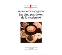 Les Cinq Paradoxes de la modernité - Antoine Compagnon - Seuil - broché - Livre