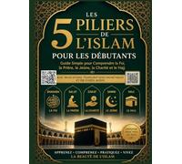 Les Cinq Piliers de l’Islam pour les Débutants: Un guide simple étape par étape pour comprendre la foi, la prière (Salat), la Zakat, le jeûne du Ramadan et le Hajj - avec des QR codes audio