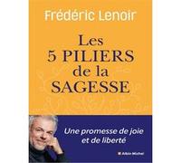 Frédéric Lenoir – Les Cinq piliers de la sagesse – Petit manuel de résistance intérieure – Broché