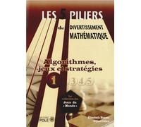 Les cinq piliers du divertissement mathématique: Tome 1, Algorithmes, jeux & stratégies : 28 problèmes résolus, 79 problèmes à résoudre