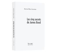 Les Cinq Secrets De James Bond - Philoscopie De L'agent-Espion